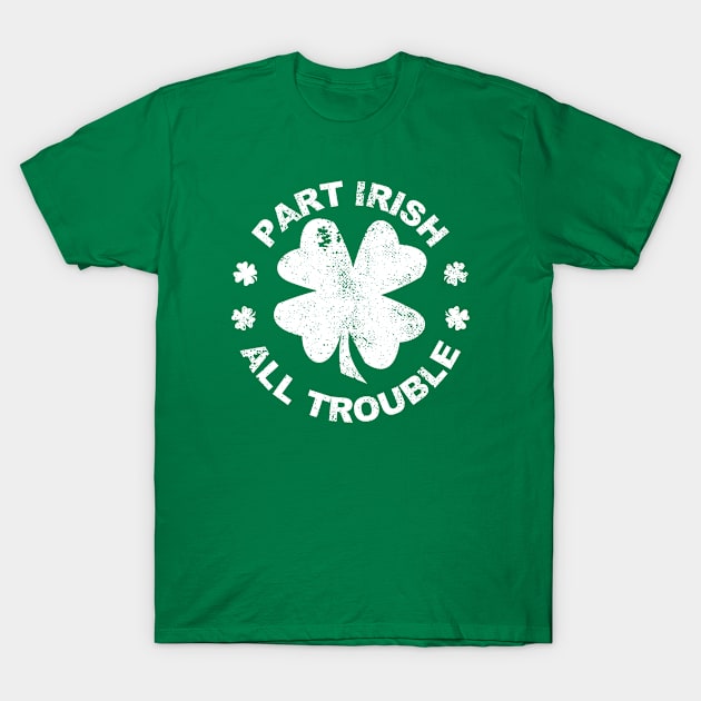 Part Irish All Trouble I St Patrick's Day Clover Leaf T-Shirt by az_Designs